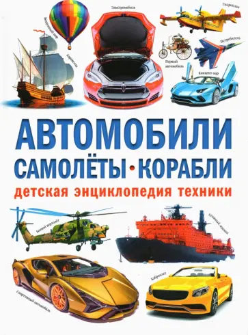 Александр Курчаков - Автомобили. Самолёты. Корабли. Детская энциклопедия Александр Курчаков - Автомобили. Самолёты. Корабли. Детская энциклопедия обложка книги