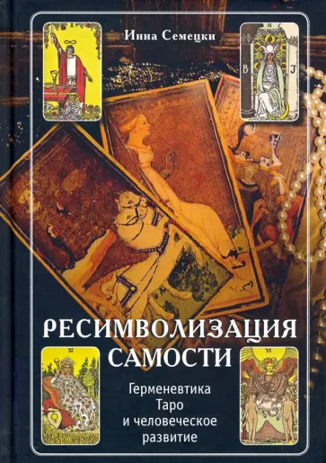 Инна Семецки - Ресимволизация самости. Герменевтика Таро и человеческое развитие обложка книги