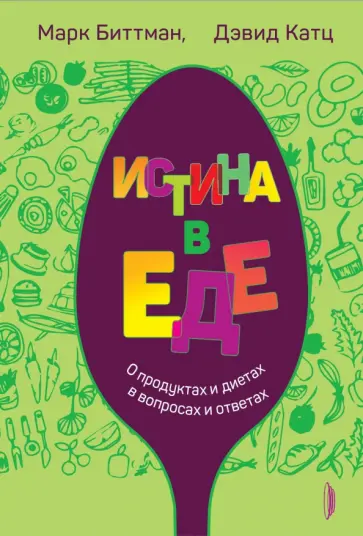 Биттман, Катц - Истина в еде. О продуктах и диетах в вопросах и ответах Биттман, Катц - Истина в еде. О продуктах и диетах в вопросах и ответах обложка книги