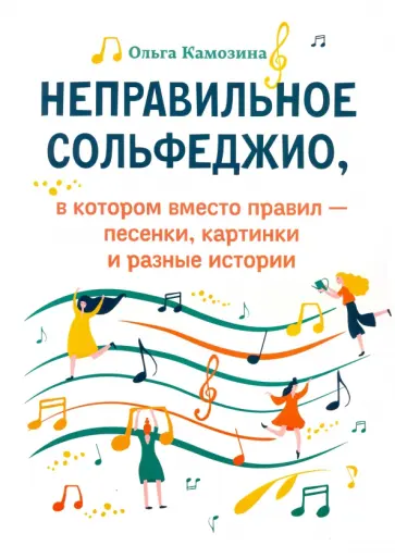 Ольга Камозина - Неправильное сольфеджио, в котором вместо правил - песенки, картинки и разные истории обложка книги