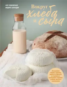 Чудновская, Харбедия - Вокруг хлеба и сыра. Домашний творог, мацони, рикотта, брынза и сырники в компании с пряной сдобой обложка книги