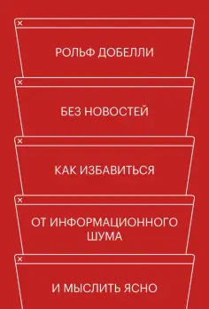 Рольф Добелли - Без новостей. Как избавиться от информационного шума и мыслить ясно Рольф Добелли - Без новостей. Как избавиться от информационного шума и мыслить ясно обложка книги