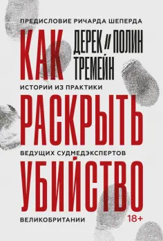 Тремейн, Тремейн - Как раскрыть убийство. Истории из практики ведущих судмедэкспертов Великобритании Тремейн, Тремейн - Как раскрыть убийство. Истории из практики ведущих судмедэкспертов Великобритании обложка книги