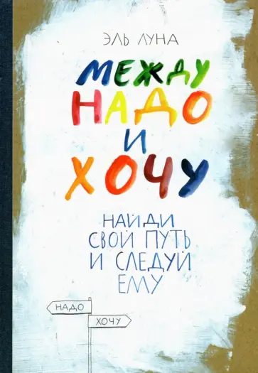Эль Луна - Между надо и хочу. Найди свой путь и следуй ему обложка книги