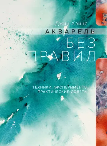 Джин Хэйнс - Акварель без правил. Техники, эксперименты, практические советы обложка книги