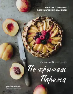 Полина Кошелева - По крышам Парижа. Выпечка и десерты, вдохновленные Францией обложка книги
