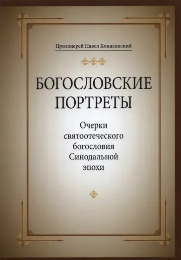 Павел Протоиерей - Богословские портреты. Очерки святоотеческого богословия Синодальной эпохи Павел Протоиерей - Богословские портреты. Очерки святоотеческого богословия Синодальной эпохи обложка книги