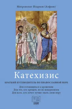 Иларион Митрополит - Катехизис. Краткий путеводитель по православной вере. Для готовящихся к крещению обложка книги