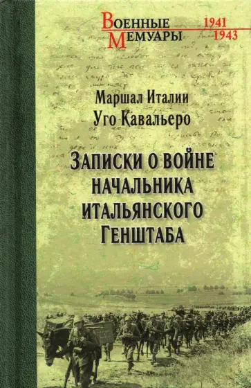 Уго Кавальеро - Записки о войне начальника итальянского Генштаба Уго Кавальеро - Записки о войне начальника итальянского Генштаба обложка книги