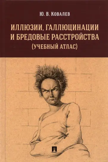 Юрий Ковалев - Иллюзии, галлюцинации и бредовые расстройства. Учебный атлас. Учебное пособие обложка книги