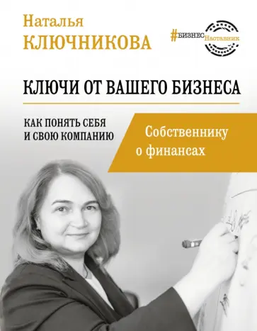 Наталья Ключникова - Ключи от вашего бизнеса. Собственнику о финансах Наталья Ключникова - Ключи от вашего бизнеса. Собственнику о финансах обложка книги