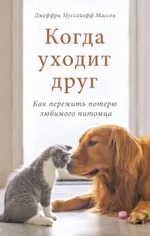 Книга: "Когда уходит друг. Как пережить потерю любимого питомца" - Массон Муссайефф. Купить книгу, читать рецензии | Lost Companions. Reflections on the Death of Pets | ISBN 978-5-00169-389-5 | Лабиринт