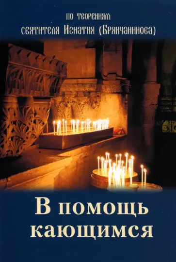 В помощь кающимся. По творениям святителя Игнатия (Брянчанинова) В помощь кающимся. По творениям святителя Игнатия (Брянчанинова) обложка книги