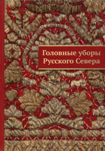 Галина Григорьева - Головные уборы Русского Севера в собраниях музеев Архангельской области. Каталог обложка книги