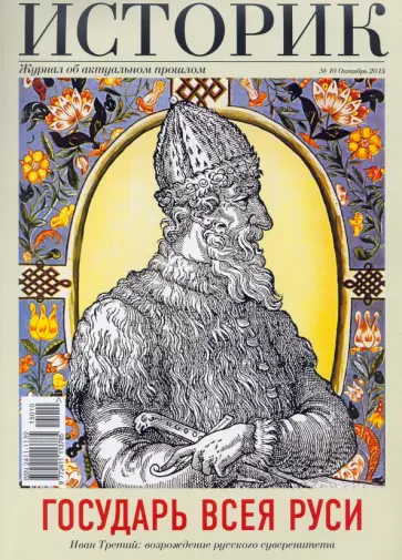 Журнал "Историк" №10/2015. Государь Всея Руси. Иван Третий: возрождение русского суверенитета обложка книги