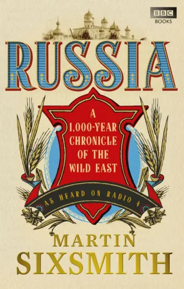 Martin Sixsmith - Russia. A 1,000-Year Chronicle of the Wild East Martin Sixsmith - Russia. A 1,000-Year Chronicle of the Wild East обложка книги