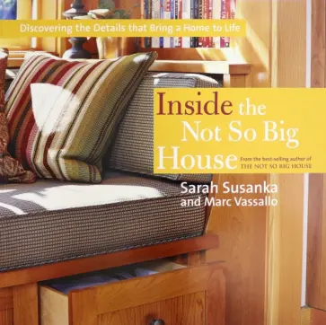 Susanka, Vassallo - Inside the Not So Big House. Discovering the Details that Bring a Home to Life обложка книги