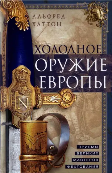 Альфред Хаттон - Холодное оружие Европы. Приемы великих мастеров Альфред Хаттон - Холодное оружие Европы. Приемы великих мастеров обложка книги