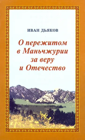 Иван Дьяков - О пережитом Маньчжурии за веру и Отечество Иван Дьяков - О пережитом Маньчжурии за веру и Отечество обложка книги