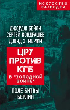 Бейли, Кондрашев - ЦРУ против КГБ в "холодной войне". Поле битвы Берлин обложка книги