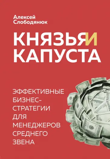 Алексей Слободянюк - Князья и капуста. Эффективные бизнес-стратегии для менеджеров среднего звена обложка книги