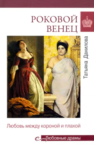 Татьяна Данилова - Роковой венец. Любовь между короной и плахой Татьяна Данилова - Роковой венец. Любовь между короной и плахой обложка книги