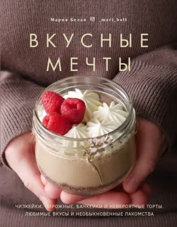 Мария Белая - Вкусные мечты. Чизкейки, пирожные, банкейки и невероятные торты Мария Белая - Вкусные мечты. Чизкейки, пирожные, банкейки и невероятные торты обложка книги