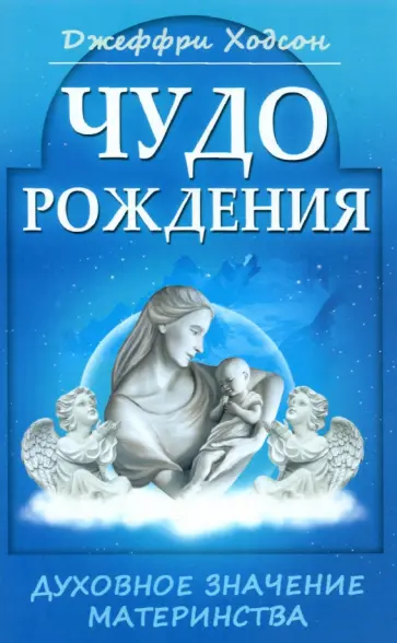 Джеффри Ходсон - Чудо рождения. Духовное значение материнства обложка книги