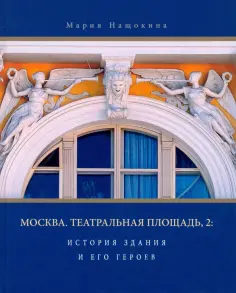 Мария Нащокина - Москва. Театральная площадь, 2. История здания и его героев обложка книги
