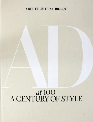 Architectural Digest at 100. A Century of Style Architectural Digest at 100. A Century of Style обложка книги