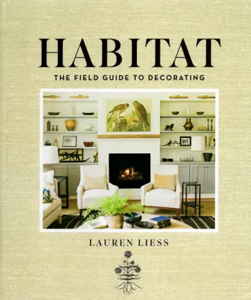 Lauren Liess - Habitat. The Field Guide to Decorating Lauren Liess - Habitat. The Field Guide to Decorating обложка книги