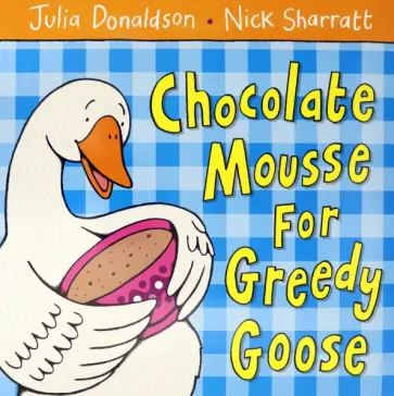 Julia Donaldson - Chocolate Mousse for Greedy Goose обложка книги
