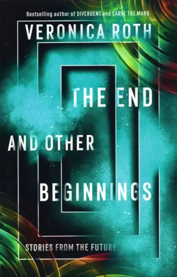 Veronica Roth - The End and Other Beginnings обложка книги