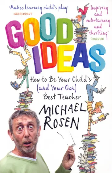 Michael Rosen - Good Ideas. How to Be Your Child's (and Your Own) Best Teacher обложка книги