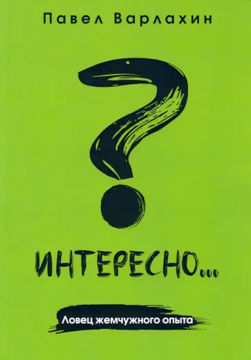 Павел Варлахин - Интересно?.. Ловец жемчужного опыта обложка книги