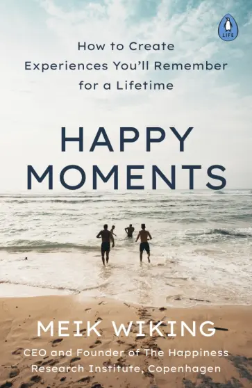 Meik Wiking - Happy Moments. How to Create Experiences You'll Remember for a Lifetime Meik Wiking - Happy Moments. How to Create Experiences You'll Remember for a Lifetime обложка книги