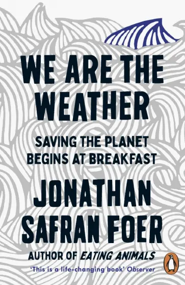 Jonathan Foer - We are the Weather. Saving the Planet Begins at Breakfast обложка книги
