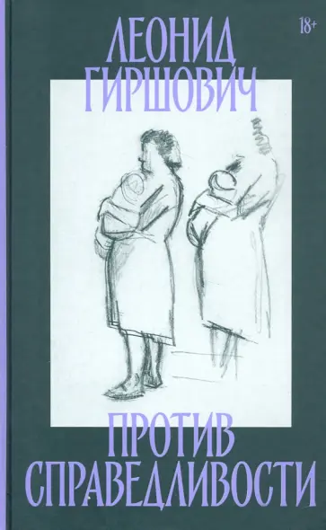 Леонид Гиршович - Против справедливости. Повесть, эссе, интервью Леонид Гиршович - Против справедливости. Повесть, эссе, интервью обложка книги