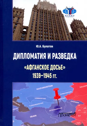 Юрий Булатов - Дипломатия и разведка «афганское досье» 1939—1945 гг. Монография обложка книги