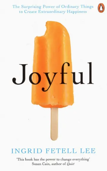 Lee Fetell - Joyful. The Surprising Power of Ordinary Things to Create Extraordinary Happiness обложка книги