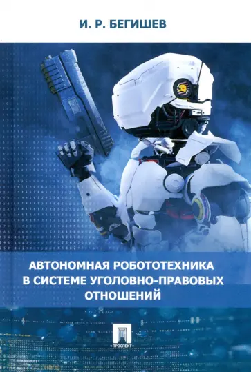 Ильдар Бегишев - Автономная робототехника в системе уголовно-правовых отношений. Монография обложка книги