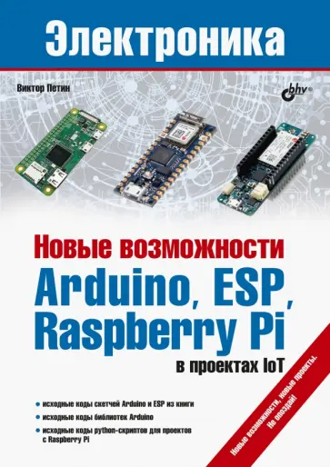 Виктор Петин - Новые возможности Arduino, ESP, Raspberry Pi в проектах IoT Виктор Петин - Новые возможности Arduino, ESP, Raspberry Pi в проектах IoT обложка книги