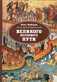 Линь Мэйцунь - 15 лекций об археологии Великого шелкового пути обложка книги