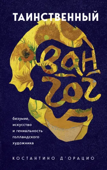 Константино д`Орацио - Таинственный Ван Гог. Искусство, безумие и гениальность голландского художника Константино д`Орацио - Таинственный Ван Гог. Искусство, безумие и гениальность голландского художника обложка книги