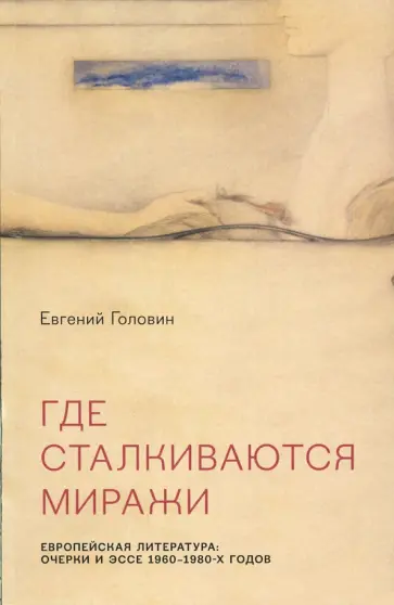 Евгений Головин - Где сталкиваются миражи. Европейская литература: Очерки и эссе 1960 - 1980-х годов обложка книги