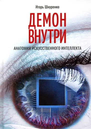 Игорь Шнуренко - Демон внутри. Анатомия искусственного интеллекта Игорь Шнуренко - Демон внутри. Анатомия искусственного интеллекта обложка книги