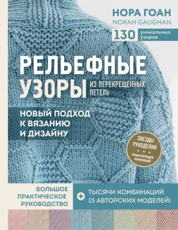 Нора Гоан - Рельефные узоры из перекрещенных петель. Новый подход к вязанию и дизайну Нора Гоан - Рельефные узоры из перекрещенных петель. Новый подход к вязанию и дизайну обложка книги