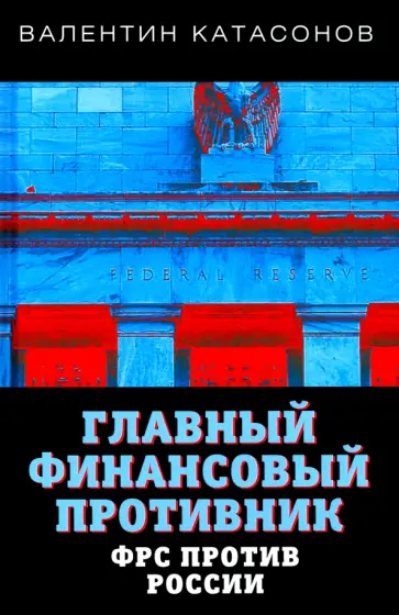 Валентин Катасонов - Главный финансовый противник. ФРС против России Валентин Катасонов - Главный финансовый противник. ФРС против России обложка книги