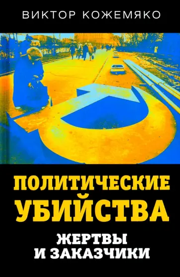 Виктор Кожемяко - Политические убийства. Жертвы и заказчики Виктор Кожемяко - Политические убийства. Жертвы и заказчики обложка книги