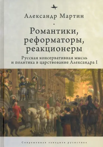 Александр Мартин - Романтики, реформаторы, реакционеры. Русская консервативная мысль и политика Александр Мартин - Романтики, реформаторы, реакционеры. Русская консервативная мысль и политика обложка книги